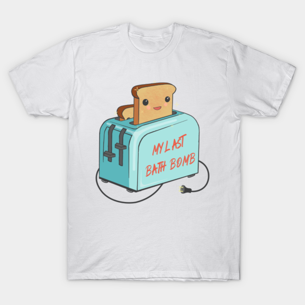 My last bath bomb - Black Humor Toaster - T-Shirt | TeePublic